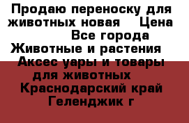 Продаю переноску для животных новая! › Цена ­ 500 - Все города Животные и растения » Аксесcуары и товары для животных   . Краснодарский край,Геленджик г.